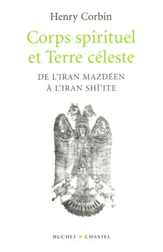 Henry Corbin - Corps spirituel et Terre céleste - De l'Iran Mazdéen à l'Iran Shî'ite.