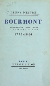 Henry d'Estre - Bourmont : la Chouannerie, les Cent jours, la conquête d'Alger (1773-1846).