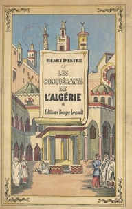 Henry d'Estre - Les conquérants de l'Algérie (1830-1857) - Avec 55 illustrations hors texte, dont 24 portraits et 9 cartes.