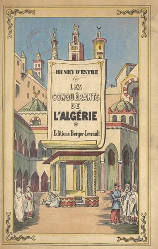 Les conquérants de l'Algérie (1830-1857). Avec 55 illustrations hors texte, dont 24 portraits et 9 cartes