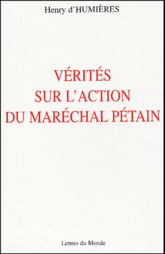 Henry d' Humières - Vérités sur l'action du Maréchal Pétain.