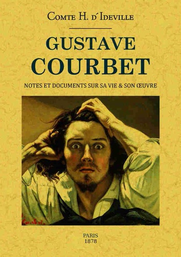 Henry d' Ideville - Gustave Courbet - Notes et documents sur sa vie & son oeuvre.