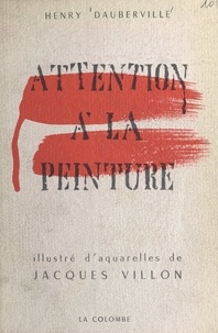 Henry Dauberville et Jacques Villon - Attention à la peinture - Enquête romancée sur l'art abstrait, illustrée d'aquarelles.