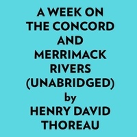  HENRY DAVID THOREAU et  AI Marcus - A Week On The Concord And Merrimack Rivers (Unabridged).
