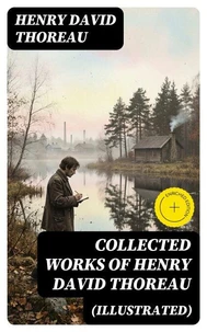 Collected Works of Henry David Thoreau (Illustrated)