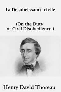 Henry David Thoreau - La Désobéissance civile - (On the Duty of Civil Disobedience).