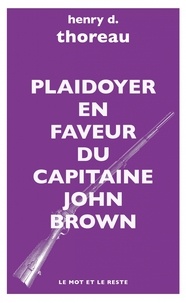 Henry-David Thoreau - Plaidoyer en faveur du capitaine John Brown - Le martyre de John Brown ; Les derniers jours de John Brown.