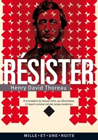 Henry David Thoreau - Résister - à la tentation du laissez-faire, au réformisme et à l'esprit commercial des temps modernes.