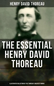 The Essential Henry David Thoreau (Illustrated Collection of the Thoreau's Greatest Works)