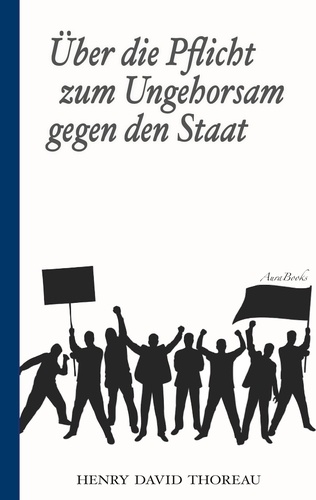 Über die Pflicht zum Ungehorsam gegen den Staat (Civil Disobedience). Vollständige deutsche Ausgabe