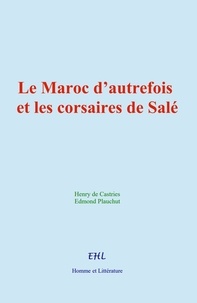 Henry de Castries et Edmond Plauchut - Le Maroc d’autrefois et les corsaires de Salé.