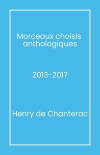 Henry de Chanterac - Morceaux choisis  anthologiques - 2013-2017.