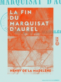 Henry de la Madelène - La Fin du marquisat d'Aurel.
