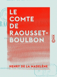 Henry de la Madelène - Le Comte de Raousset-Boulbon - Sa vie et ses aventures.