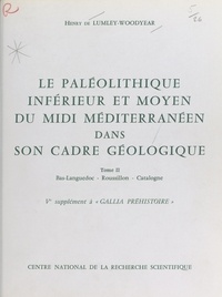 Henry de Lumley - Le Paléolithique inférieur et moyen du Midi méditerranéen dans son cadre géologique (2) : Bas-Languedoc, Roussillon, Catalogne.