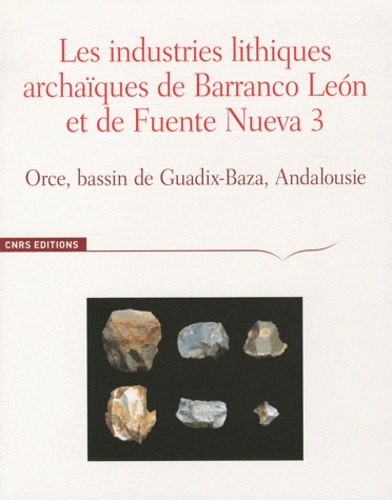 Henry de Lumley et Pascal Barrier - Les industries lithiques archaïques de Barranco Leon et de Fuente Nueva 3 - Orce, bassin de Guadix-Baza, Andalousie.