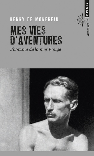 Henry de Monfreid - Mes vies d'aventures - L'homme de la mer Rouge.