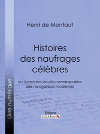 Henry de Montaut et  Ligaran - Histoires des naufrages célèbres - ou Aventures les plus remarquables des navigateurs modernes.