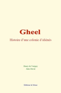Henry de Varigny et Jules Duval - Gheel : histoire d’une colonie d’aliénés.