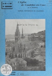 Henry Decaëns et Bernard Pigoreau - L'église de Caudebec-en-Caux - Survol historique de Caudebec.