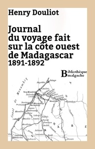 Henry Douliot - Journal du voyage fait sur la côte ouest de Madagascar 1891-1892.