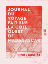Henry Douliot - Journal du voyage fait sur la côte ouest de Madagascar - 1891-1892.