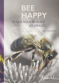 Henry Duchemin - Bee happy - Ce que nous révèlent les abeilles.