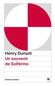 Henry Dunant - Un souvenir de Solférino - Suivi de L'avenir sanglant et autres textes.