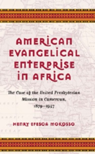 Henry efesoa Mokosso - American Evangelical Enterprise in Africa - The Case of the United Presbyterian Mission in Cameroun, 1879-1957.