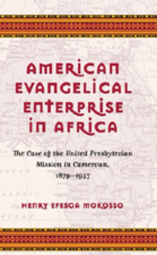 Henry efesoa Mokosso - American Evangelical Enterprise in Africa - The Case of the United Presbyterian Mission in Cameroun, 1879-1957.