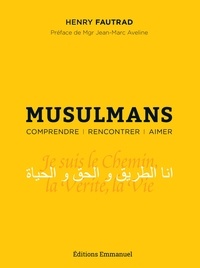 Henry Fautrad - Musulmans - Comprendre, rencontrer, aimer - Essai pastoral pour un témoignage chrétien auprès des musulmans.