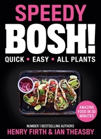 Henry Firth et Ian Theasby - Speedy BOSH! - Over 100 Quick and Easy Plant-Based Meals in 30 Minutes.