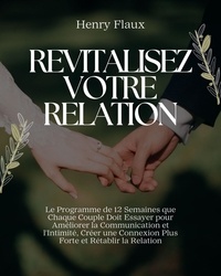  Henry Flaux - Revitalisez Votre Relation: Le Programme de 12 Semaines que Chaque Couple Doit Essayer pour Améliorer la Communication et l'Intimité, Créer une Connexion Plus Forte et Rétablir la Relation.