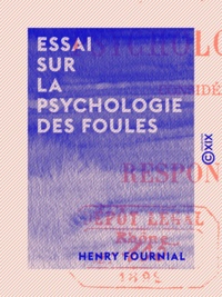 Henry Fournial - Essai sur la psychologie des foules - Considérations médico-judiciaires sur les responsabilités collectives.