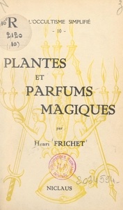 Henry Frichet - Plantes et parfums magiques.