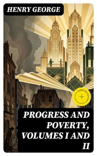 Progress and Poverty, Volumes I and II