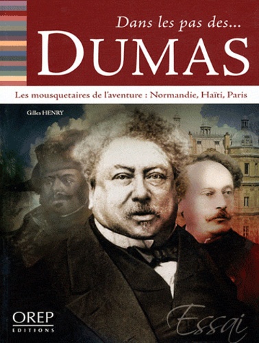 Henry Gilles - Dans les pas des... Dumas - Les mousquetaires de l'aventure : Normandie, Haïti, Paris.
