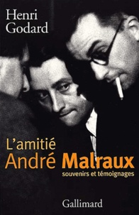 Henry Godard - L'Amitie Andre Malraux. Souvenirs Et Temoignages.