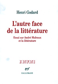 Henry Godard - L'Autre face de la littérature - Essai sur André Malraux et la littérature.