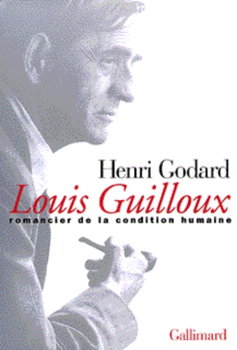 Henry Godard - Louis Guilloux. Romancier De La Condition Humaine.