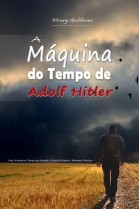 A Máquina do Tempo de Adolf Hitler:  Uma Aventura no Tempo que Mudará o Curso da História - Romance Histórico