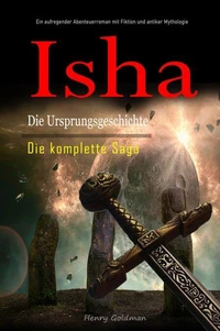 Isha Die Ursprungsgeschichte:  Die komplette Saga: Ein aufregender Abenteuerroman mit Fiktion und antiker Mythologie