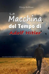 La Macchina del Tempo di Adolf Hitler:   Un'Avventura nel Tempo che Cambierà il Corso della Storia - Romanzo Storico