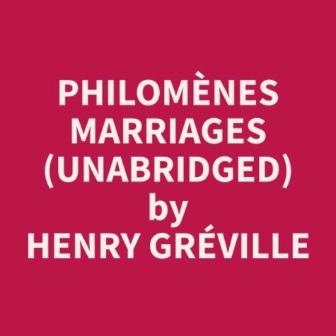 Henry Gréville et Leona Desantis - Philomènes Marriages (Unabridged).