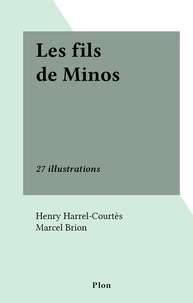 Henry Harrel-Courtès et Marcel Brion - Les fils de Minos - 27 illustrations.