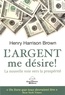 Henry Harrison Brown - L'argent me désire ! - La nouvelle voie vers la prospérité.