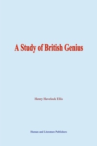 Henry Havelock Ellis - A Study of British Genius.