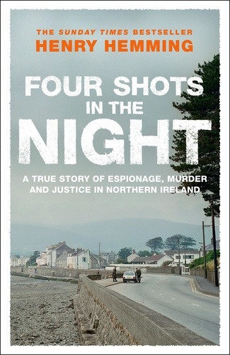 Four Shots in the Night. A True Story of Stakeknife, Murder and Justice in Northern Ireland
