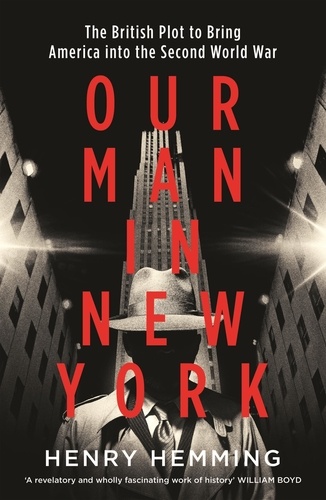 Our Man in New York. The British Plot to Bring America into the Second World War