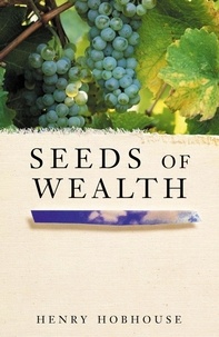 Henry Hobhouse - Seeds of Wealth - Four Plants that Made Men Rich.